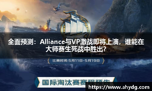 全面预测：Alliance与VP激战即将上演，谁能在大师赛生死战中胜出？