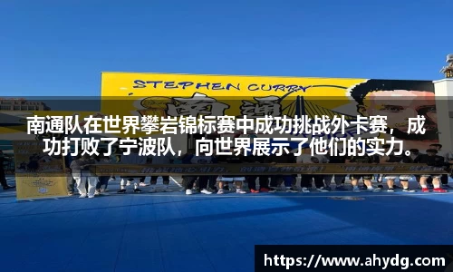 南通队在世界攀岩锦标赛中成功挑战外卡赛，成功打败了宁波队，向世界展示了他们的实力。