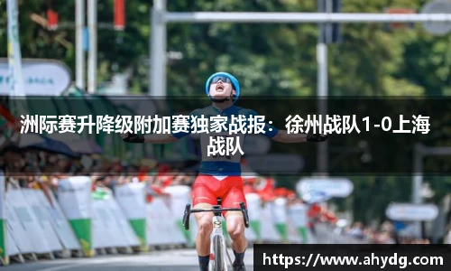 洲际赛升降级附加赛独家战报：徐州战队1-0上海战队