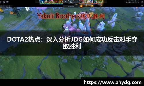 DOTA2热点：深入分析JDG如何成功反击对手夺取胜利