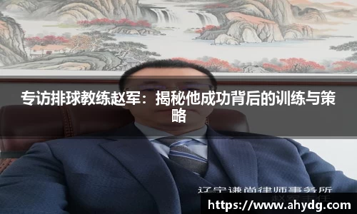 专访排球教练赵军：揭秘他成功背后的训练与策略